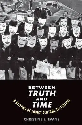 Svetové dejiny, dejiny štátov Between Truth and Time: A History of Soviet Central Television - Christine Elaine Evans