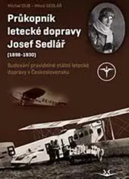 Biografie - ostatné Průkopník letecké dopravy Josef Sedlář - Miloš Sedlář,Michal Dub