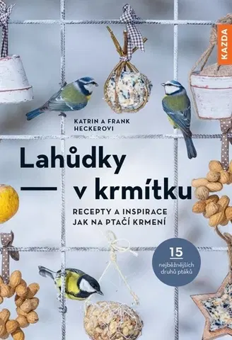 Vtáky, hydina Lahůdky v krmítku - Frank Hecker,Katrin Heckerová,Tereza Filinová