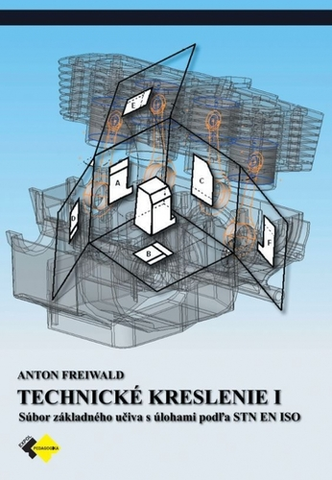 Učebnice pre SŠ - ostatné Technické kreslenie I - 1.ročník skupiny strojárstvo a iné odbory - Anton Freiwald