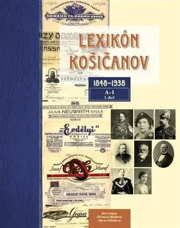 Slovenské a české dejiny Lexikón Košičanov 1848-1938, 1. diel A-I - Ján Gašpar,Eleonóra Blašková,Mária Mihóková