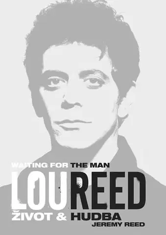 Biografie - ostatné Lou Reed: Waiting for the Man - Život a hudba - Jeremy Reed