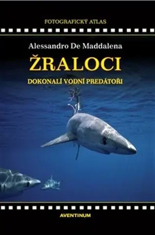 Biológia, fauna a flóra Žraloci, dokonalí vodní predátoři, 2. vydání - Alessandro De Maddalena