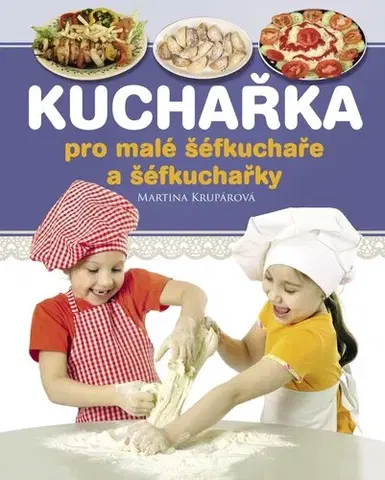 Varíme pre deti a s deťmi Kuchařka pro malé šéfkuchaře a šéfkuchařky - Martina Krupárová