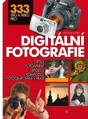 Fotografia 333 tipů a triků pro digitální fotografie - Miroslav Myška