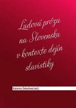 Literárna veda, jazykoveda Ľudová próza na Slovensku v kontexte dejín slavistiky - Katarína Žeňuchová