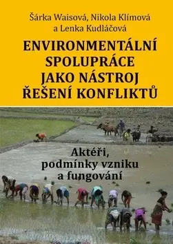 Sociológia, etnológia Environmentální spolupráce jako nástroj řešení konfliktů - Nikola Klímová,Lenka Kudláčová,Šárka Waisová