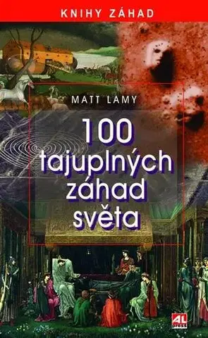Mystika, proroctvá, záhady, zaujímavosti 100 tajuplných záhad světa - Matt Lamy