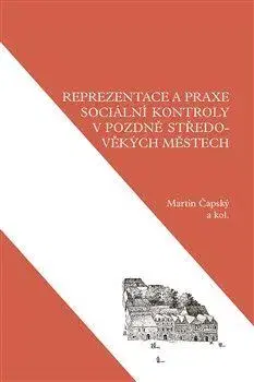 Stredovek Reprezentace a praxe sociální kontroly v pozdně středověkých městech - Martin Čapský