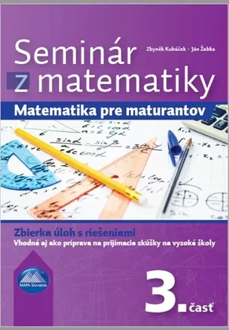 Matematika Seminár z matematiky: Matematika pre maturantov 3. časť - Zbyněk Kubáček,Ján Žabka