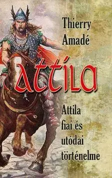 História - ostatné Attila - Attila fiai és utódai történelme - Thierry Amadé