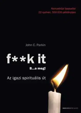 Ezoterika - ostatné F**K IT - B..A MEG! - Az igazi spirituális út! - John C. Parkin