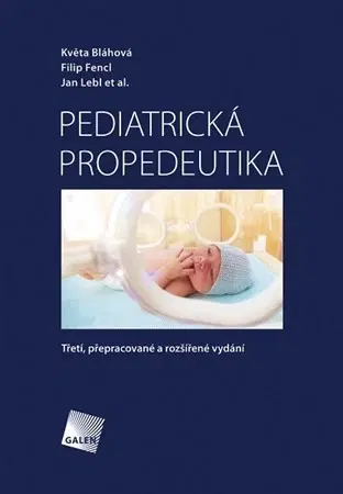 Pediatria Pediatrická propedeutika (Třetí, přepracované a rozšířené vydání) - Květa Bláhová,Filip Fencl,Jan Lebl
