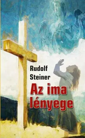 Ezoterika - ostatné Az ima lényege - Rudolf Steiner