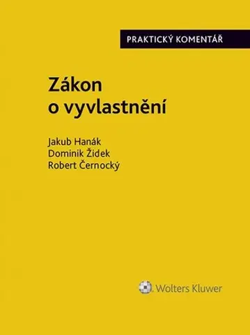 Právo ČR Zákon o vyvlastnění - Praktický komentář - Jakub Hanák,Dominik Židek,Robert Černocký