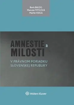 Právo - ostatné Amnestie a milosti v právnom poriadku Slovenskej republiky - Marcela Tittlová,Boris Balog,Martin Fakla