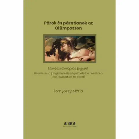 Psychológia, etika Párok és páratlanok az Olümposzon - Művészetterápiás jegyzet - Bevezetés a jungi személyiségelméletbe meséken és mítoszokon kersztül - Mária Tornyossy