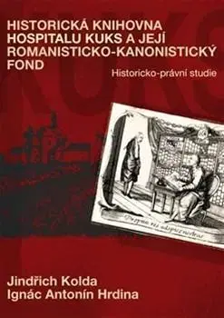 História - ostatné Historická knihovna Hospitalu Kuks a její romanisticko-kanonistický fond - Ignác Antonín Hrdina,Jindřich Kolda