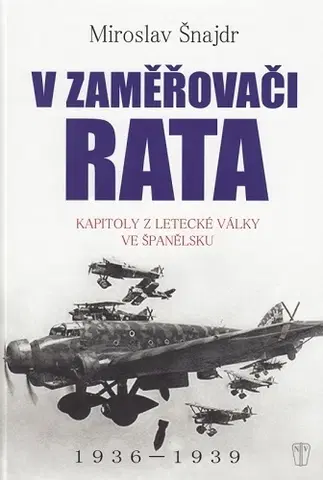 História - ostatné V zaměřovači Rata - Kapitoly z letecké války ve Španělsku - Miroslav Šnajdr