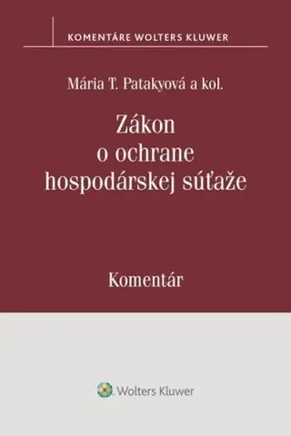 Obchodné právo Zákon o ochrane hospodárskej súťaže - Komentár - Mária T. Patakyová,Kolektív autorov