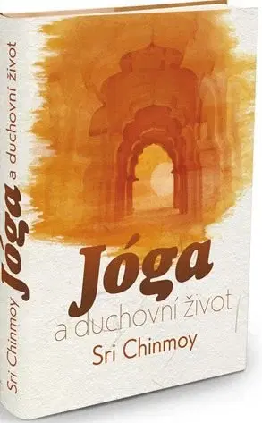 Joga, meditácia Jóga a duchovní život - 2.vydání - Sri Chinmoy