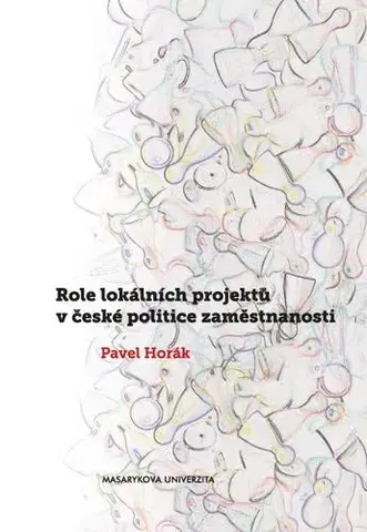 Pre vysoké školy Role lokálních projektů v české politice zaměstnanosti - Pavel Horák