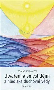 Ezoterika - ostatné Utváření a smysl dějin z hlediska duchovní vědy - Tomáš Avramov