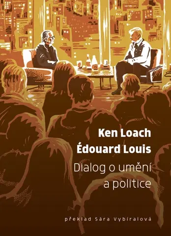 Fejtóny, rozhovory, reportáže Dialog o umění a politice - Édouard Louis,Ken Loach,Sára Vybíralová