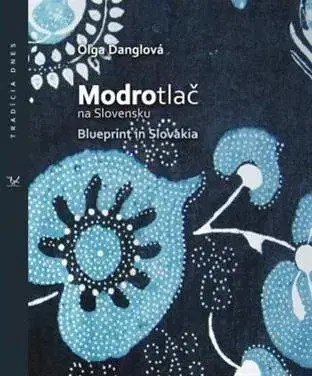 Ľudové tradície, zvyky, folklór Modrotlač na Slovensku - Oľga Danglová
