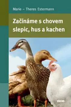 Vtáky, hydina Začínáme s chovem slepic, hus a kachen - Marie-Theres Estermann
