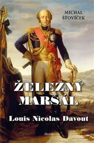 Biografie - ostatné Železný maršál Louis Nicolas Davout - Michal Šťovíček