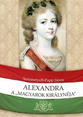 Biografie - ostatné Alexandra, a "magyarok királynéja" - János Seremetyeff-Papp