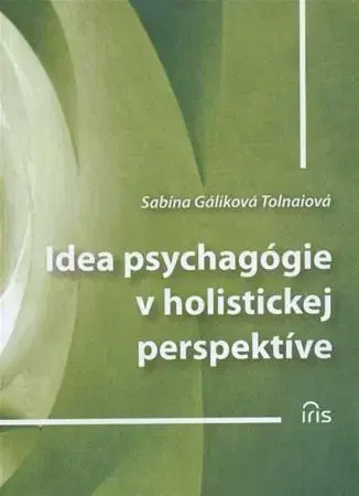 Pedagogika, vzdelávanie, vyučovanie Idea psychagógie v holistickej perspektíve - Tolnaiová Gáliková Sabína