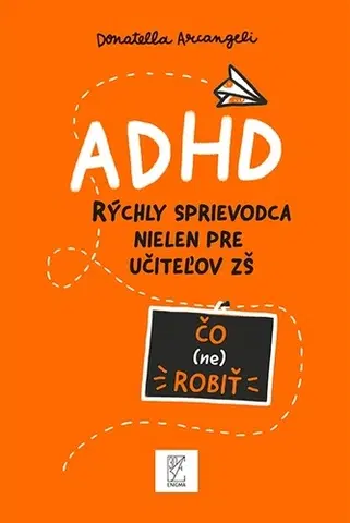 Pedagogika, vzdelávanie, vyučovanie ADHD - rýchly sprievodca nielen pre učiteľov - Donatella Arcangeli