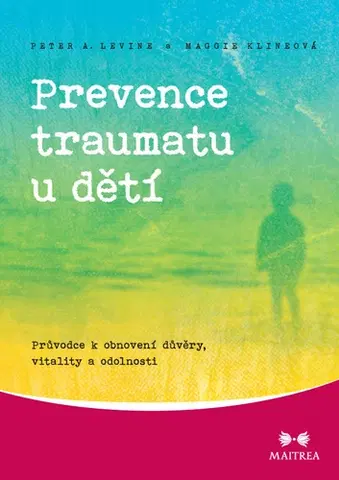 Starostlivosť o dieťa, zdravie dieťaťa Prevence traumatu u dětí - Maggie Klineová,Peter A. Levine