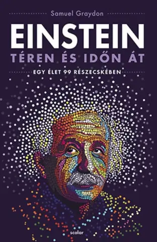 Veda, vynálezy Einstein téren és időn át - Egy élet 99 részecskében - Samuel Graydon