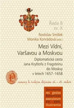 Svetové dejiny, dejiny štátov Mezi Vídní, Varšavou a Moskvou - Rostislav Smíšek,Monika Konrádová