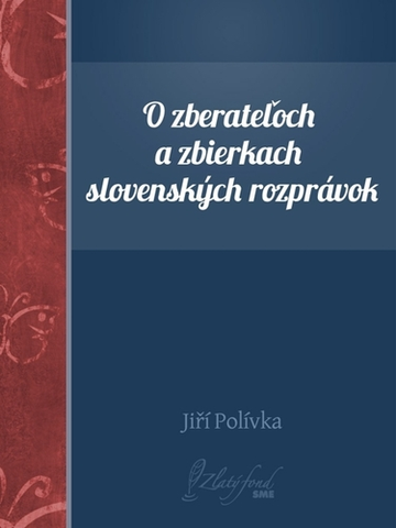 E-knihy O zberateľoch a zbierkach slovenských rozprávok - Jiří Polívka