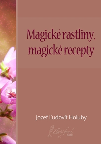 Slovenská beletria Magické rastliny, magické recepty - Jozef Ľudovít Holuby