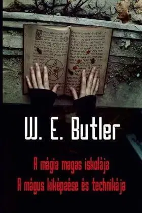 Ezoterika - ostatné A mágia magas iskolája - A mágus kiképzése és technikája - W. E. Butler