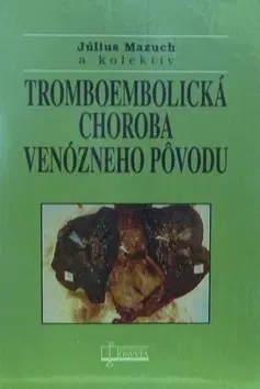Medicína - ostatné Tromboembolická choroba venózneho pôvodu - Kolektív autorov,Július Mazúch