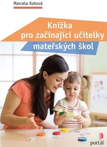 Pedagogika, vzdelávanie, vyučovanie Knížka pro začínající učitelky mateřských škol - Marcela Kotová