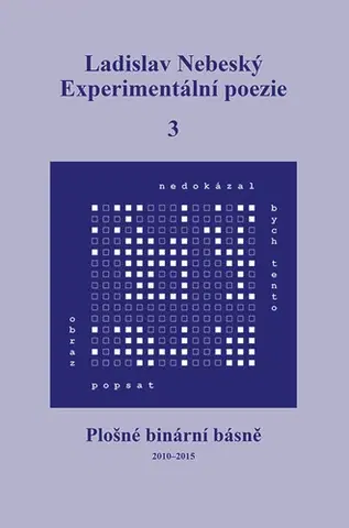 Česká poézia Experimentální poezie 3: Plošné binární básně (2010–2015) - Ladislav Nebeský