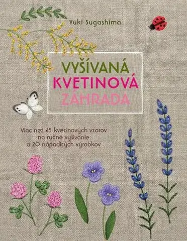 Pletenie, hačkovanie, vyšívanie, paličkovanie Vyšívaná kvetinová záhrada - Yuki Sagashima,Katarína Škovierová