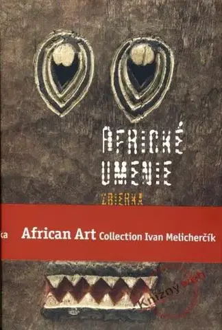 Dizajn, úžitkové umenie, móda Africké umenie zbierka Ivana Melicherčíka /African Art Collection Ivan Melicherčík - Ivan Melicherčík