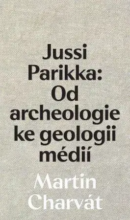 Dejiny, teória umenia Jussi Parikka: Od archeologie ke geologii médií - Martin Charvát