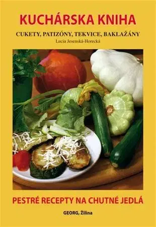 Šaláty, zelenina, ovocie Kuchárska kniha, cukety, patizóny, tekvice, baklažány - Lucia Jesenská-Horecká