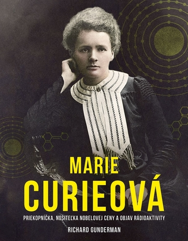 Veda, vynálezy Marie Curieová - Richard Gunderman,Barbora Zafari Al