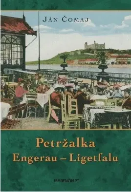 Slovenské a české dejiny Petržalka – Engerau – Ligetfalu - 3. vydanie - Ján Čomaj