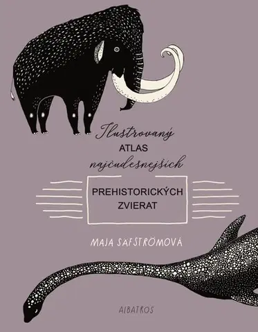 Príroda Ilustrovaný atlas najčudesnejších prehistorických zvierat - Maja Säfströmová